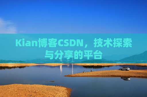 Kian博客CSDN，技术探索与分享的平台